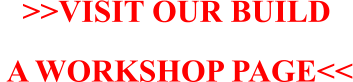 >>VISIT OUR BUILD  A WORKSHOP PAGE<<